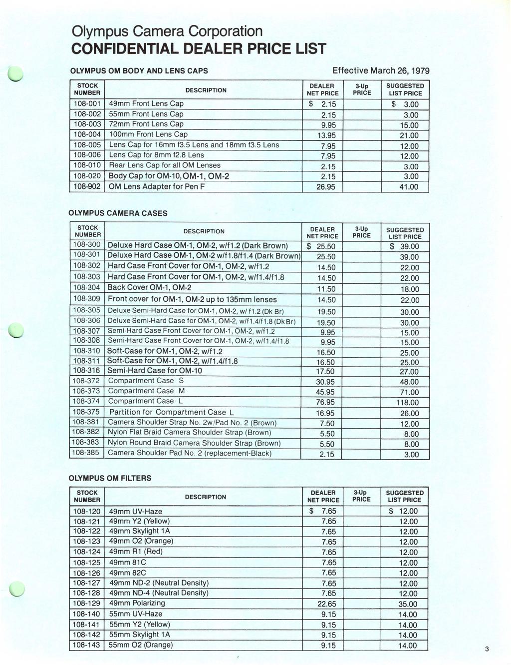CONFIDENTIAL DEALER PRICE LIST OLYMPUS OM BODY AND LENS CAPS Effective March 26,1979 DEALER 3 Up NET PRICE PRICE 108-001 49mm Front Lens Cap $ 2.15 $ 3.00 108-002 55mm Front Lens Cap 2.15 3.