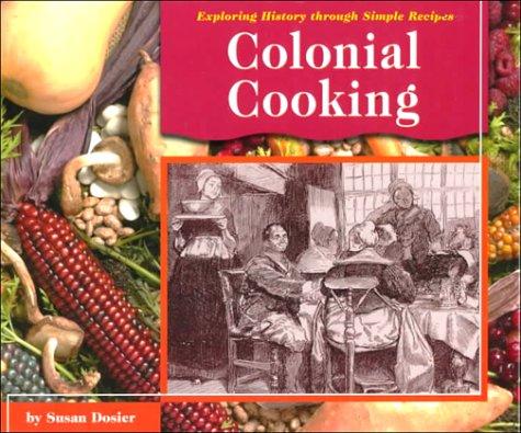 Colonial Cooking (Exploring History Through Simple Recipes) Discusses everyday life, family roles, cooking methods, most important foods, and celebrations of the colonial period in