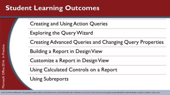 Student Learning Outcomes (SLOs) SLO 6.1 Understand action queries; create and use Update, Append, Delete, and Make Table queries. SLO 6.2 Use the Query Wizard to create a crosstab query, a find duplicate records query, and a find unmatched records query.