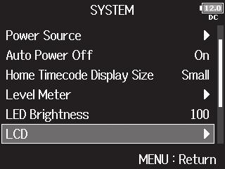 Making display settings (LCD) You can make settings related to the display. 1. Press. 2. Use to select SYSTEM, 3. Use to select LCD, and F8 Multi Track Field Recorder Setting the display brightness 4.
