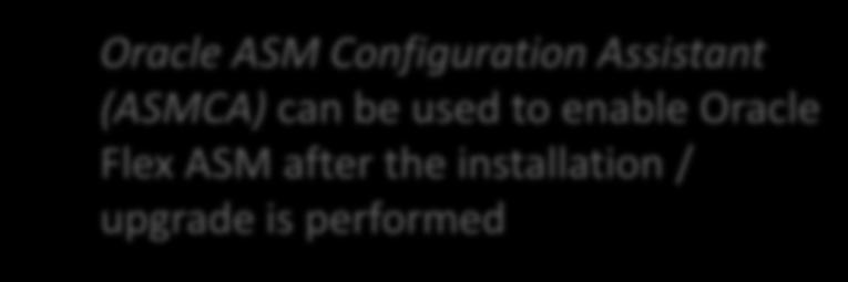(ASMCA) can be used to enable Oracle Flex ASM after the installation / upgrade is