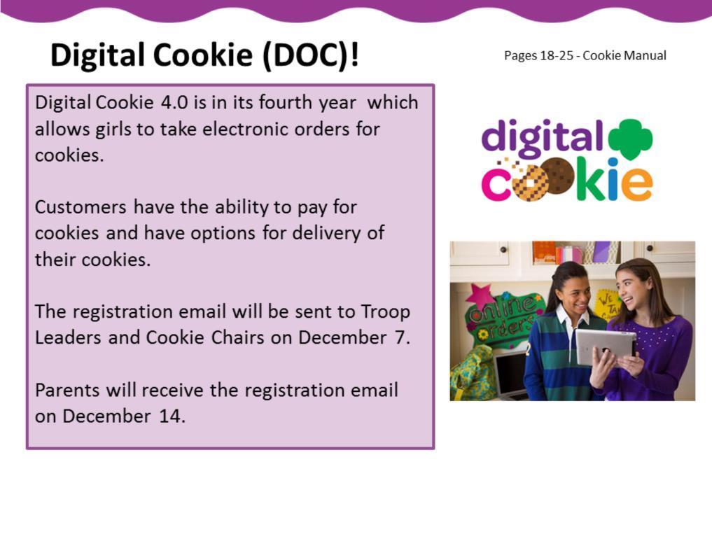Digital Cookie was developed by GSUSA in conjunction with Little Brownie Bakers. This platform allows girls to take electronic orders for cookies.