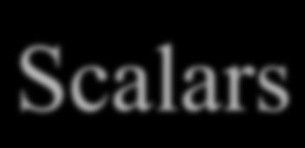 Scalars Represent a single piece of data Can represent string or numeric 2, 3.