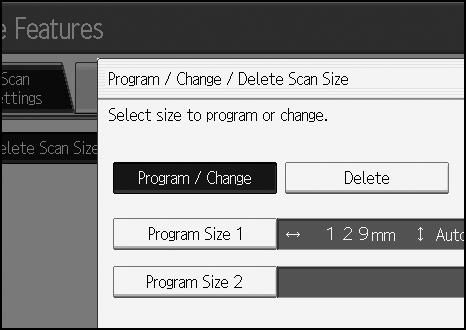 Program / Change / Delete Scan Size Deleting a scan size Delete programmed scan size. A Press [Facsimile Features]. B Press [Scan Settings]. C Press [Program / Change / Delete Scan Size].