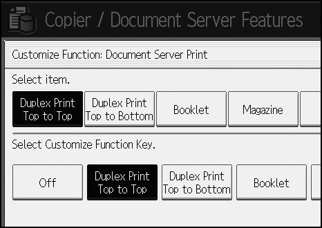 General Features Customize Function: Document Server Print You can assign up to six frequently-used functions to Document Server Print keys.