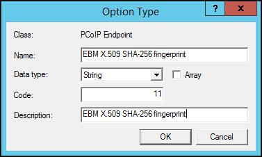 6. In the Option Type dialog, enter the name EBM X.509 SHA-256 fingerprint, data type String, code 11, and description EBM X.509 SHA-256 fingerprint, then click OK. 7.