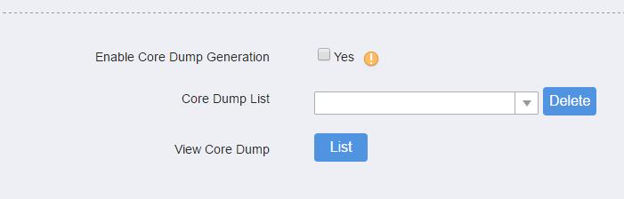 Added Core dump feature under web UI -> Maintenance -> Troubleshooting -> Debug page. - Enable Core Dump Generation: Enable device to store core dump file when error occurs. Default is no.
