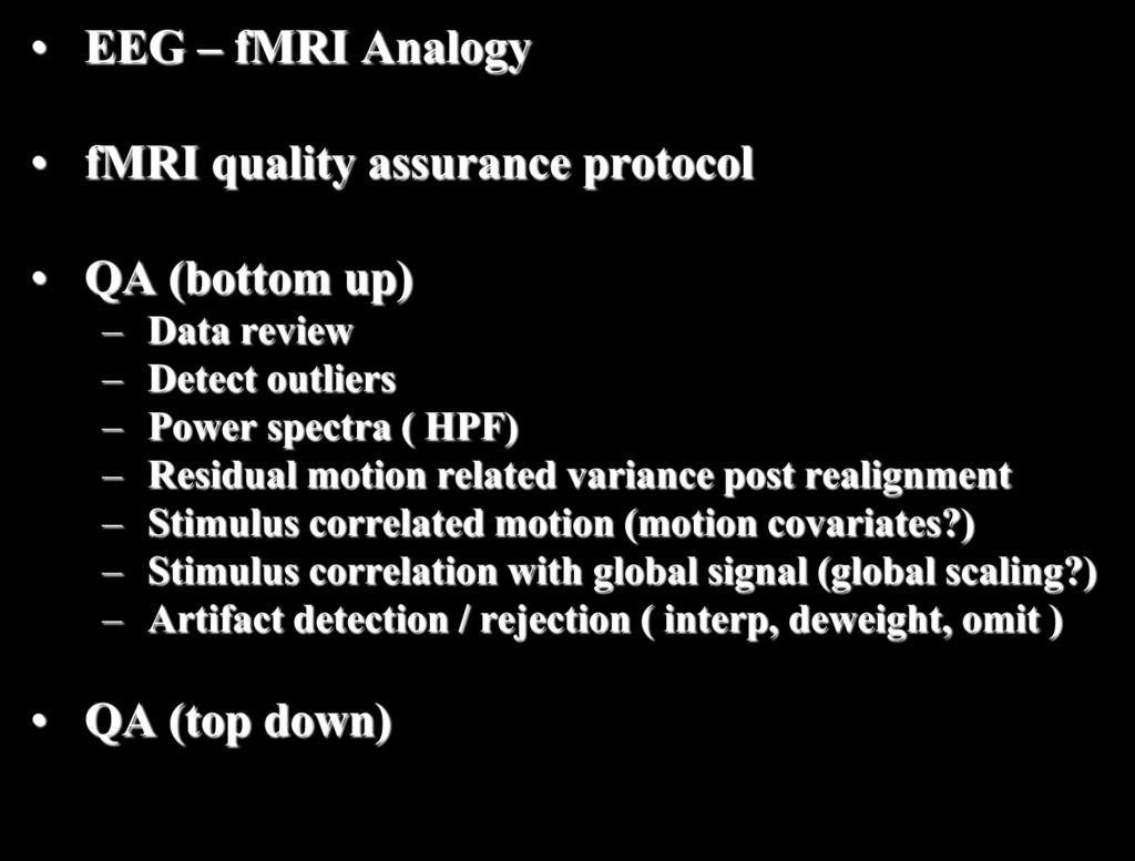 Quality Assurance: Outline EEG fmri Analogy fmri quality assurance protocol QA (bottom up) Data review Detect outliers Power spectra ( HPF) Residual motion related variance post
