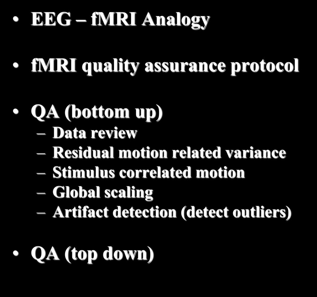 Quality Control: Outline EEG fmri Analogy fmri quality assurance protocol QA (bottom up) Data review Residual