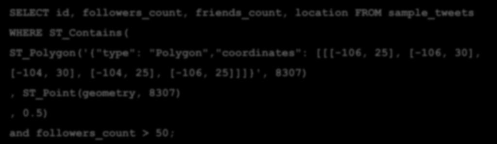 Spatial Hive integration HiveQL Query SELECT id, followers_count, friends_count, location FROM sample_tweets WHERE ST_Contains( ST_Polygon('{"type":