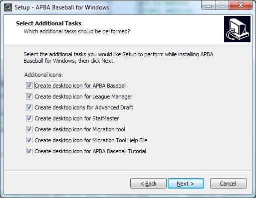 Most users should accept the default folder name of APBA Games and click the Next button. 10. The Select Additional Tasks screen allows you to choose whether to create icons for the 5.