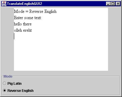 Modes in GUIs One simple way is to use radio buttons Example DemoTranslateEnglishGUI2.