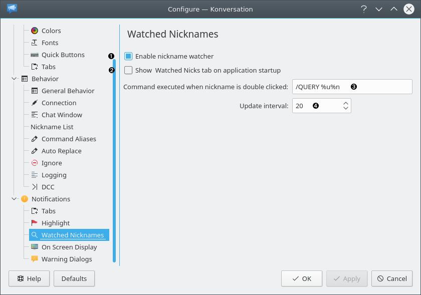 1 2 3 4 1 2 3 4 Check this box to activate the nickname watcher feature. If you want the Watched Nicks screen to automatically display when you open Konversation, check this box.