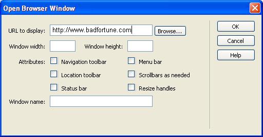 Pull down under the plus sign until you reach the Open Browser Window option. In the Open Browser Window box put in a link in the URL to display: area to http://www.badfortune.