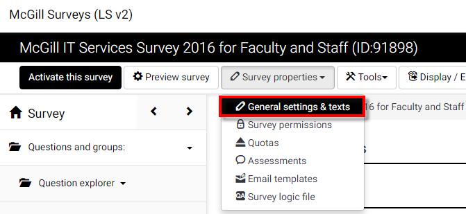Survey Settings You can edit the appearance and general survey settings by clicking Survey properties > General settings & texts from the toolbar at the top of the Survey home page.
