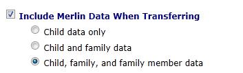 year. Option Child data only Child and family data Child, family, and family member data This transfers all the child form(s) with its data for selected children. The form must contain data.