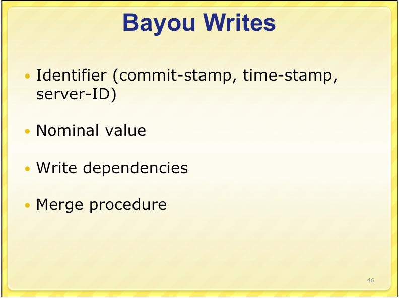 All Servers Write Independently Bayou Writes P <inf,1,p> [8,0,0] A <inf,2,a> <inf,3,a> [0,10,0] B <inf,1,b> <inf,5,b>