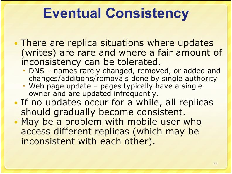 Many Kinds of Consistency Eventual Consistency Strict: updates happen instantly everywhere A read has to return the result of the latest write which occurred on that data item Assume instantaneous
