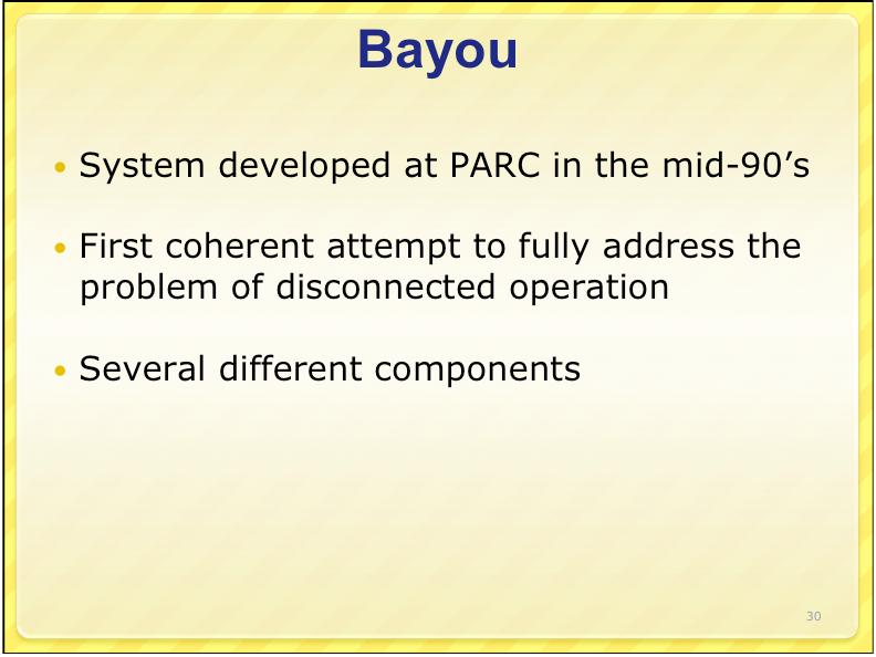Disconnected Operation Bayou Challenge to old paradigm Standard techniques disallowed any operations while disconnected Or disallowed