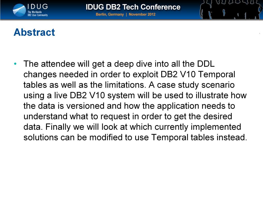 The attendee will get a deep dive into all the DDL changes needed in order to exploit DB2 V10 Temporal tables as well as the limitations.