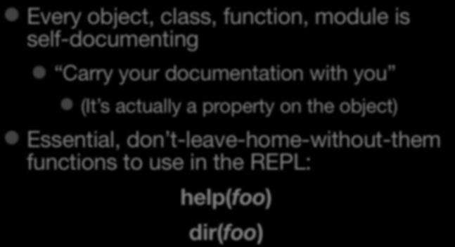 helpful Every object, class, function, module is self-documenting Carry your documentation with you (It s actually