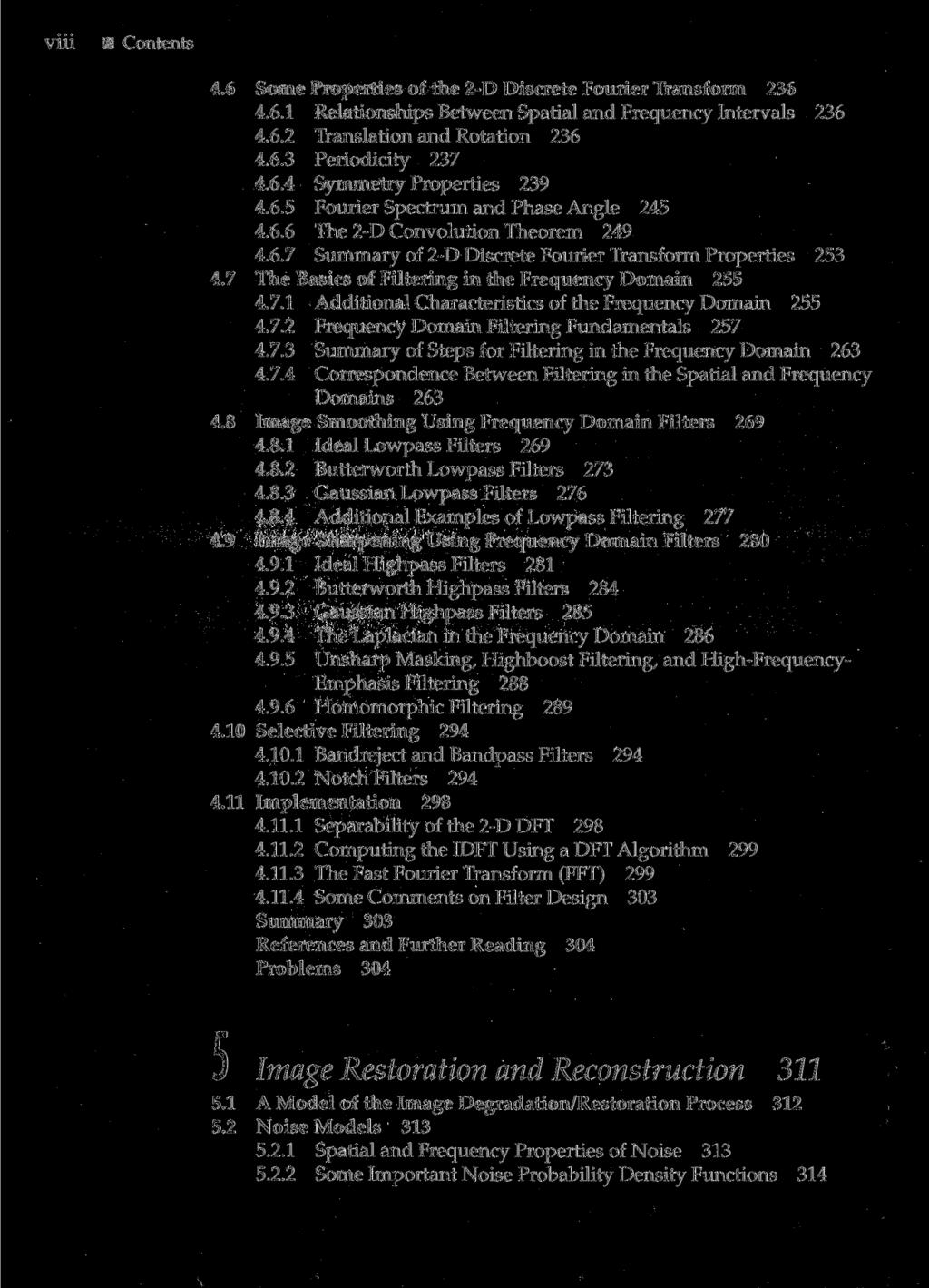 viii Contents 4.6 Some Properties of the 2-D Discrete Fourier Transform 236 4.6.1 Relationships Between Spatial and Frequency Intervals 236 4.6.2 Translation and Rotation 236 4.6.3 Periodicity 237 4.