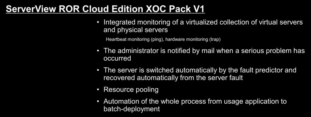 What ServerView ROR Cloud Edition XOC Pack V1 Can be Used For ServerView ROR Cloud Edition XOC Pack V1 Infrastructure monitoring Cloud infrastructure management Integrated monitoring of a virtualized