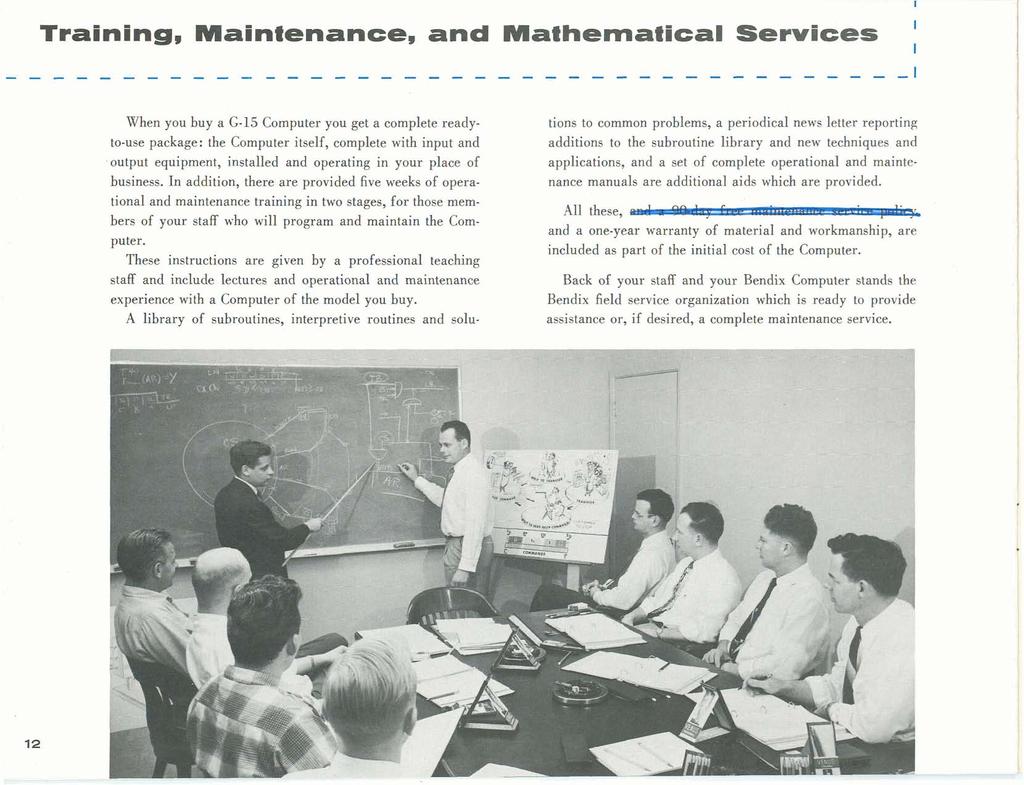 Training, Maintenance, and Mathematical Services When you buy a G-15 Computer you get a complete readyto-use package: the Computer itself, complete with input and output equipment, installed and