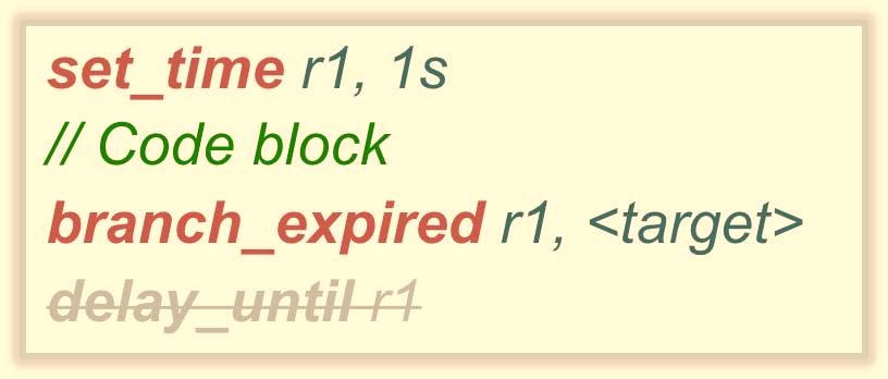 set_time r1, 1s // Code block branch_expired r1, <target> delay_until r1 set_time
