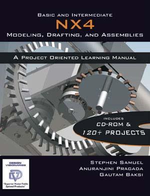 Basic & Intermediate NX4 Modeling, Drafting, and Assemblies Authors: Stephen Samuel,