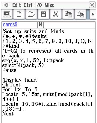 Example of running program in Main screen Drawing cards Working in Main Draw a card form a regular deck of cards {,,, } suits {1,,,,,6,7,8,9,10,J,Q,K} kind {0,0} s rand(1,) c suits[mod(c,)+1] s[1]