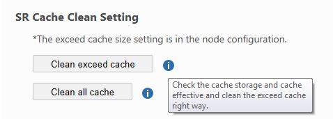 6.5.1 SR Cache Clean Setting Administrator can clean the cache manually by the Clean exceed cache option or Clean all cache options here as shown in the Figure 6-14.