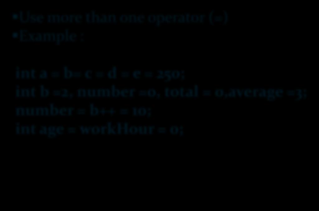 Arithmetic Expression Compound Assignment Statement Use more than one operator (=) Example : int a = b=