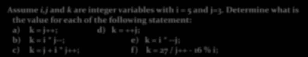 Exercise: Arithmetic Expression Assume i,j and k are integer variables with i = 5 and j=3.