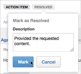 To resolve something that's been Marked for Action: 1. Go to the item. For comments or replies, click the Action Item badge and select Resolve 2.
