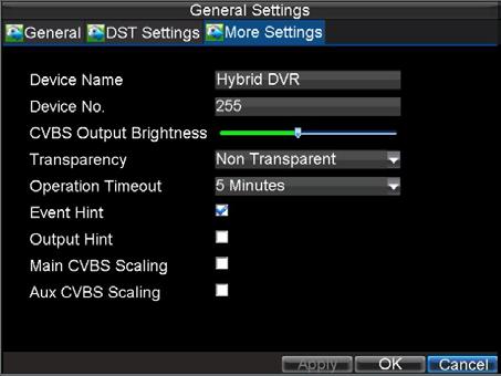 Figure 2. More Settings Menu 3. Configure settings, including: Device Name: Name to use for DVR. Device No.: Device number to use for DVR. CVBS Output Brightness: Video output brightness.
