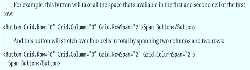 Spanning Rows and Columns You can also use two more attached properties to make an element stretch over several cells: RowSpan and