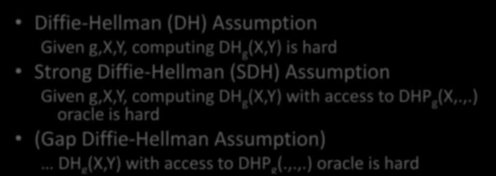 Hierarchy of DH assumptions Diffie-Hellman (DH) Assumption Given g,x,y, computing DH g (X,Y) is hard Strong Diffie-Hellman (SDH) Assumption Given g,x,y, computing DH g (X,Y) with access