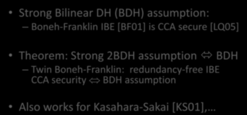 Twinning Boneh and Franklin Strong Bilinear DH (BDH) assumption: Boneh-Franklin IBE [BF01] is CCA secure [LQ05] Theorem: