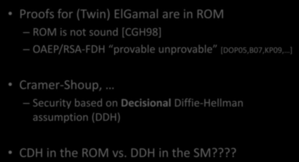 Discussion: ROM Proofs for (Twin) ElGamal are in ROM ROM is not sound [CGH98] OAEP/RSA-FDH provable unprovable