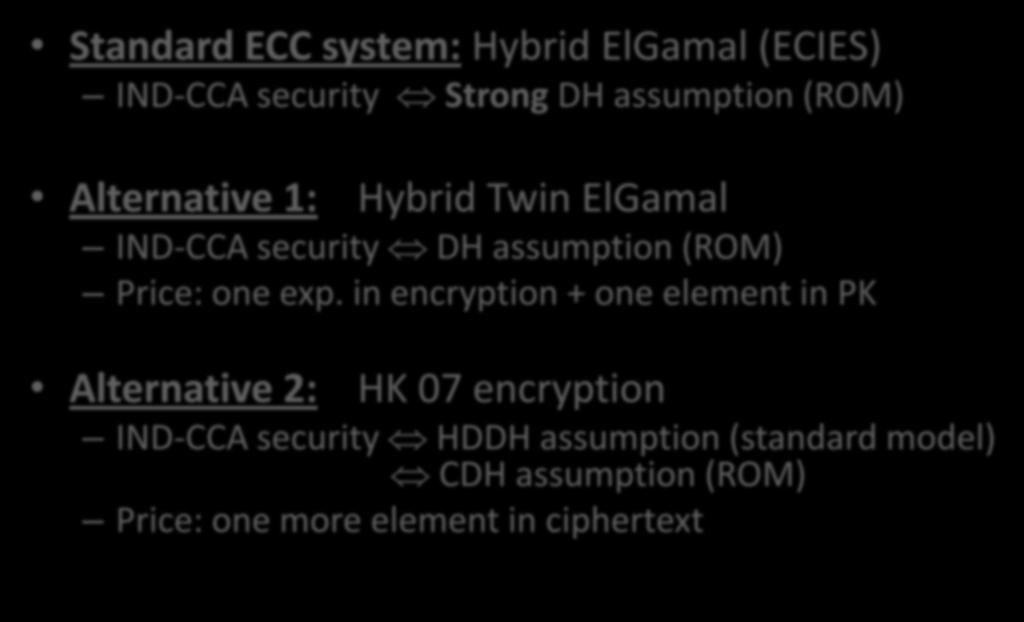 Conclusions Standard ECC system: Hybrid ElGamal (ECIES) IND-CCA security Strong DH assumption (ROM) Alternative 1: Hybrid Twin ElGamal IND-CCA security DH assumption (ROM) Price: