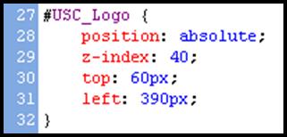 4. In Selector, type: #USC_Logo 5. Click the Position Category. 6. Set position to absolute. 7. Set z-index to 40. 8. Set top to: 60 px. 9.