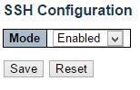 Security Switch SSH 3.1.4.4. Security Switch SSH Configure SSH on this page. Mode Indicates the SSH mode operation. Possible modes are: Enabled: Enable SSH mode operation.