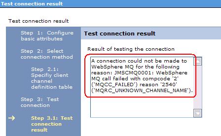 Page 38 of 40 You will get errors during the "Test Connection". Notice the error with reason 2540 MQRC_UNKNOWN_CHANNEL_NAME.