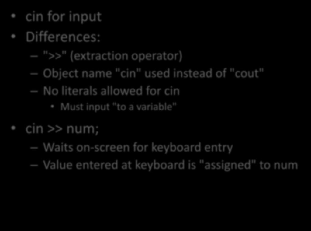 Input Using cin cin for input Differences: ">>" (extraction operator) Object name "cin" used instead of "cout" No literals