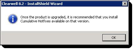 Upgrade Installation Steps Veritas ediscovery Platform Product Installation/Upgrade Instructions 29 A warning about installing Cumulative Hotfixes available for the upgraded version is displayed.