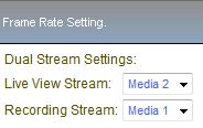 Frame Rate Setting Dual Stream enabled By using different streams for recording and live view, you may use different values so that the live view stream is smaller in size with lesser frame rate to