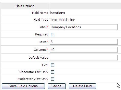 Page 17 of 38 Text Multi-Line: Label Required Rows Columns Default Value Moderator Edit Only Moderator View Only Text that is displayed on the add/edit record page for the field.