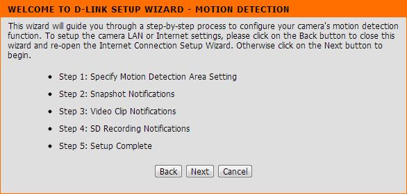 Section 3 - Configuration Motion Detection Setup Wizard This wizard will guide you through a step-by-step process to configure the motion detection feature of your new D-Link Camera Click Next to
