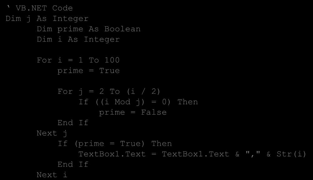 VB.NET Code Dim j As Integer Dim prime As Boolean Dim i As Integer For i = 1 To 100 prime = True For j = 2 To (i